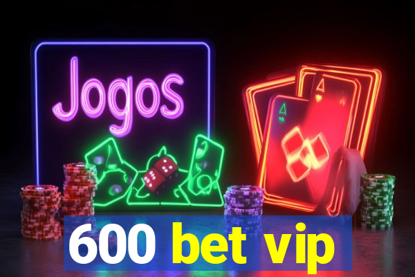 600 bet vip